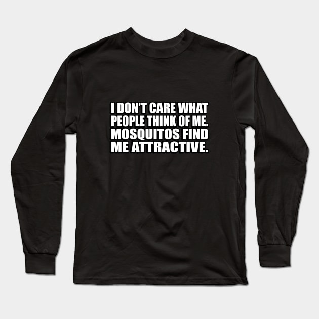 I don’t care what people think of me. Mosquitos find me attractive Long Sleeve T-Shirt by D1FF3R3NT